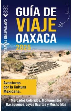 Coperta cărții 'Guía de viaje Oaxaca: Aventuras por la cultura mexicana, mercados coloridos, monumentos oaxaqueños, joyas ocultas y'