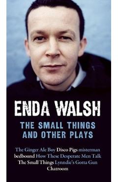 Coperta cărții 'The Small Things and Other Plays - Enda Walsh'