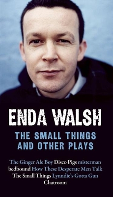 Coperta cărții 'The Small Things and Other Plays - Enda Walsh'