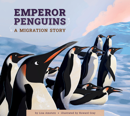 Emperor Penguins: A Migration Story - Lisa Amstutz