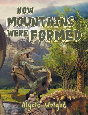 How Mountains Were Formed - Alycia Wright