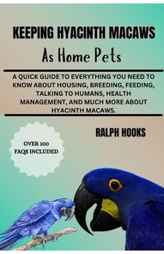 Coperta cărții 'Keeping Hyacinth Macaws as Home Pets: A Quick Guide To Everything You Need To Know About Housing, Breeding, Feeding,'