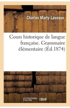Poza produsului Cours historique de langue française. Grammaire élémentaire - Charles Marty-laveaux
