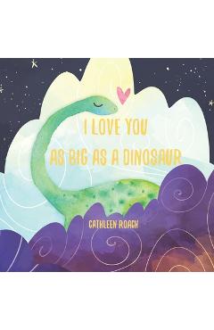 Coperta cărții 'I Love You As Big As A Dinosaur - Cathleen Roach'
