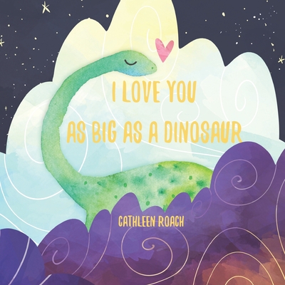 I Love You As Big As A Dinosaur - Cathleen Roach