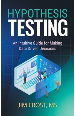 Coperta cărții 'Hypothesis Testing: An Intuitive Guide for Making Data Driven Decisions - Jim Frost'