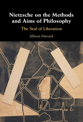 Nietzsche on the Methods and Aims of Philosophy: The Seal of Liberation - Allison Merrick