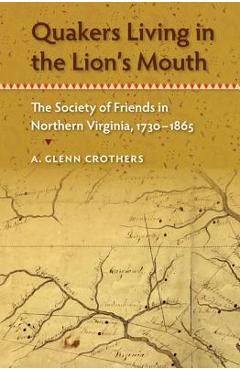 Coperta cărții 'Quakers Living in the Lion's Mouth: The Society of Friends in Northern Virginia, 1730-1865 - A. Glenn Crothers'