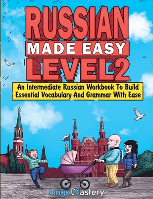 Russian Made Easy Level 2: An Intermediate Russian Workbook To Build Essential Vocabulary And Grammar With Ease (Russian Audio Lessons Included) -