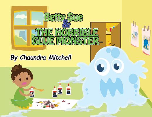 Coperta cărții 'Betty Sue and the Horrible Glue Monster - Chaundra Mitchell'