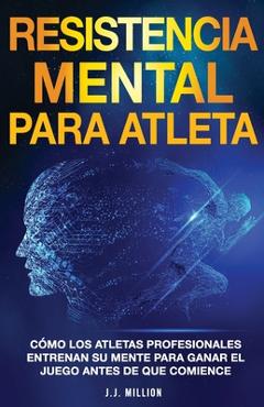Coperta cărții 'Resistencia Mental Para Atletas: Cómo Los Atletas Profesionales Entrenan Su Mente Para Ganar El Juego Antes De Que'