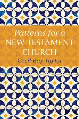 Patterns for a New Testament Church - Cecil Ray Taylor