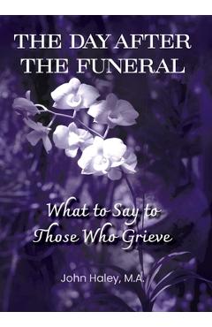 Coperta cărții 'THE DAY AFTER THE FUNERAL What to Say to Those Who Grieve - John Haley'