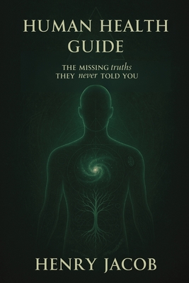 Human Health Guide: The Missing Truths They never Told You - Henry Jacob