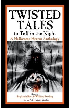 Coperta cărții 'Twisted Tales to Tell in the Night: A Halloween Horror Anthology - Stephanie Rose'