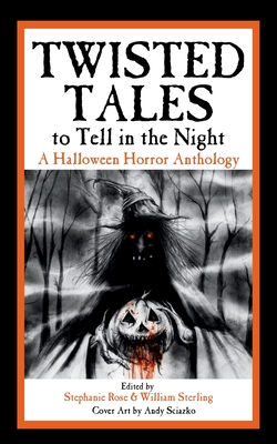 Twisted Tales to Tell in the Night: A Halloween Horror Anthology - Stephanie Rose