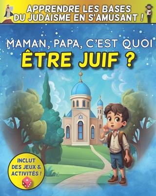 Maman, Papa, c'est quoi être Juif ? - Apprendre les bases du judaïsme en s'amusant ! - Shaul Gavriel