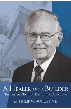 Poza produsului A Healer and a Builder: The Life and Times of Dr. John R. Augustine - Philip W. Augustine