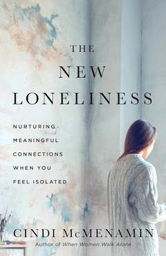 Poza produsului The New Loneliness: Nurturing Meaningful Connections When You Feel Isolated - Cindi Mcmenamin