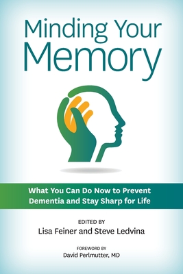 Minding Your Memory: What You Can Do Now to Prevent Dementia and Stay Sharp for Life - Lisa Feiner