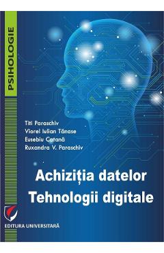 Coperta cărții 'Achiziția datelor. Tehnologii digitale - Titi Paraschiv, Viorel Iulian Tănase, Eusebiu Cațana, Ruxandra V. Paraschiv'
