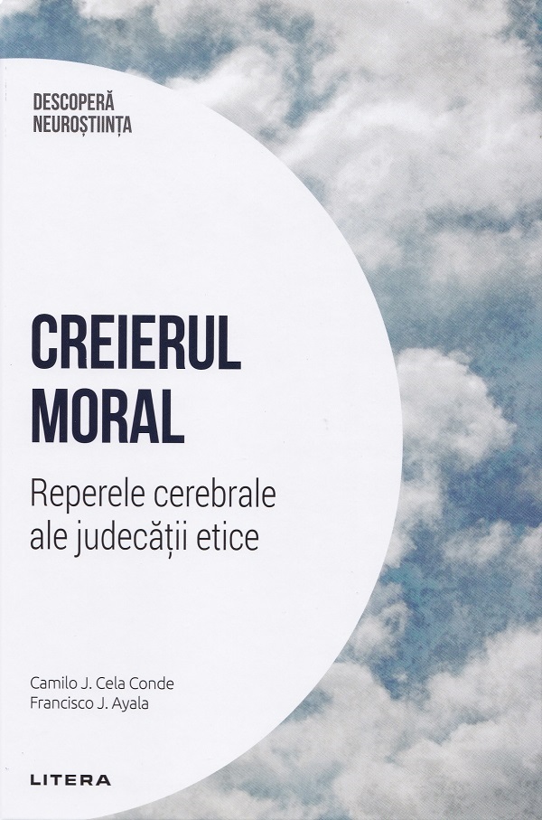 Descopera Neurostiinta. Creierul moral. Reperele cerebrale ale judecatii etice -  Camilo J. Cela Conde, Francisco J. Ayala