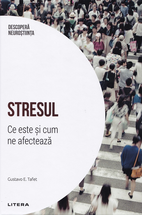 Descopera Neurostiinta. Stresul. Ce este si cum ne afecteaza - Gustavo E. Tafet