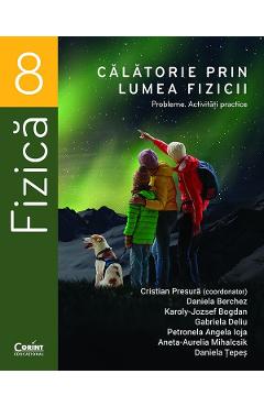 Poza produsului Calatorie prin lumea fizicii - Clasa 8 - Probleme. Activitati practice - Cristian Presura, Daniela Berchez, Karoly-Jozsef Bogdan, Gabriela Deliu, Petronela Angela Ioja, Aneta-Aurelia Mihalcsik, Daniela Tepes