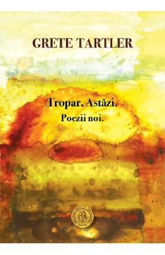 Poza produsului Tropar. Astazi. Poezii noi - Grete Tartler