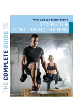 Poza produsului Complete Guide to Strength and Conditioning Training - Morc (university Of Sunderland)|brown Coulson