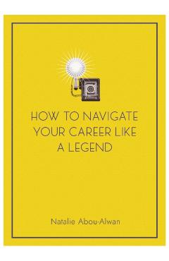 How To Navigate Your Career Like A Legend - Natalie Abou-alwan