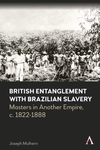 British Entanglement with Brazilian Slavery - Joseph Mulhern