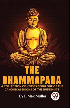 Coperta cărții 'Dhammapada a Collection of Verses Being One of the Canonical Books of the Buddhists - F. Max Muller'