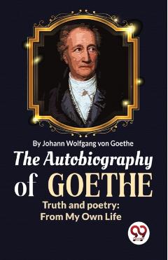 Coperta cărții 'Autobiography of Goethe Truth and Poetry - Johan Wolfgang Von Goethe'