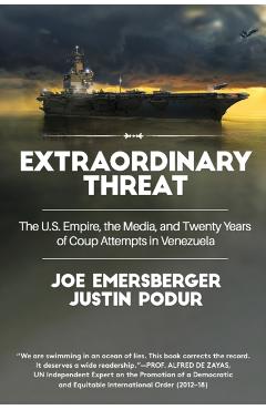 Extraordinary Threat: The U.S. Empire, the Media, and Twenty Years of Coup Attempts in Venezuela - Justin Podur
