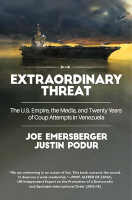 Extraordinary Threat: The U.S. Empire, the Media, and Twenty Years of Coup Attempts in Venezuela - Justin Podur