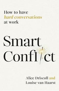 Coperta cărții 'Smart Conflict: How to Have Hard Conversations at Work - Alice Driscoll'