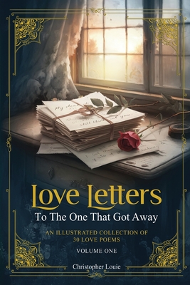 Love Letters To The One That Got Away: An Illustrated Collection of 30 Love Poems - Volume One - Christopher Louie
