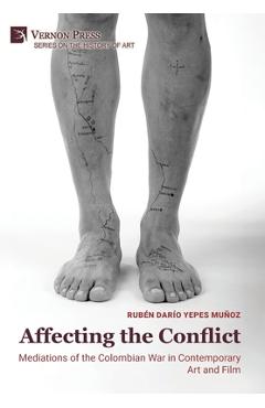 Coperta cărții 'Affecting the Conflict: Mediations of the Colombian War in Contemporary Art and Film (Color) - Rubén Darío Yepes Muñoz'