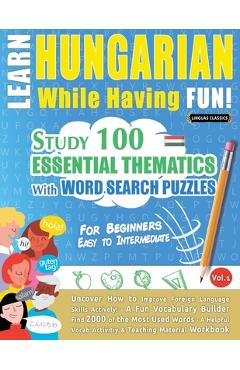 Poza produsului Learn Hungarian While Having Fun! - For Beginners: Easy to Intermediate - Study 100 Essential Thematics with Word Search Puzzles - Vol.1 - 