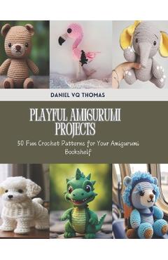 Coperta cărții 'Playful Amigurumi Projects: 50 Fun Crochet Patterns for Your Amigurumi Bookshelf - Daniel Vq Thomas'