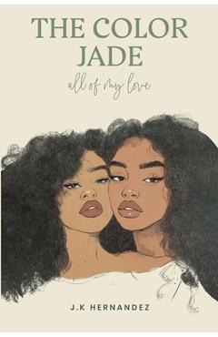 Coperta cărții 'The Color Jade: all of my love - J. K. Hernandez'