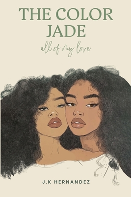 The Color Jade: all of my love - J. K. Hernandez