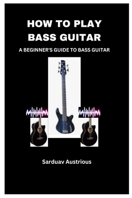 How to Play Bass Guitar: A Beginner's Guide to Bass Guitar - Sarduav Austrious