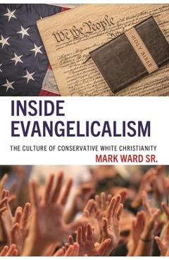 Poza produsului Inside Evangelicalism: The Culture of Conservative White Christianity - Mark Ward Sr