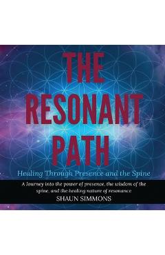 Coperta cărții 'Resonant Path: Healing Through Presence and the Spine - Shaun Simmons'