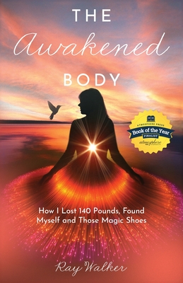 Coperta cărții 'The Awakened Body: How I Lost 140 Pounds, Found Myself and Those Magic Shoes: How I Lost 140 Pounds, Found Myself and'