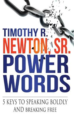 Power Words: 5 Keys to Speaking Boldly and Breaking Free - Timothy R. Newton Sr