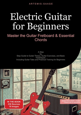 Electric Guitar for Beginners: Master the Guitar Fretboard & Essential Chords: A Step-by-Step Guide to Guitar Theory, Guitar Exercises, and Basic Tech -