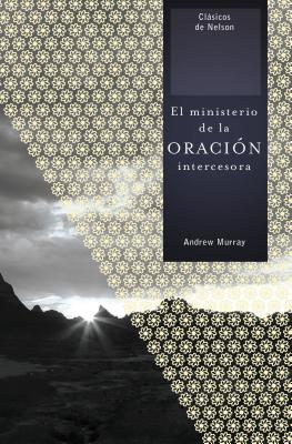 El Ministerio de la Oración Intercesora = The Ministry of Intercessory Prayer - Andrew Murray